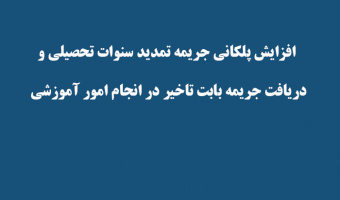 افزایش پلکانی جریمه تمدید سنوات تحصیلی و دریافت جریمه بابت تاخیر در انجام امور آموزشی