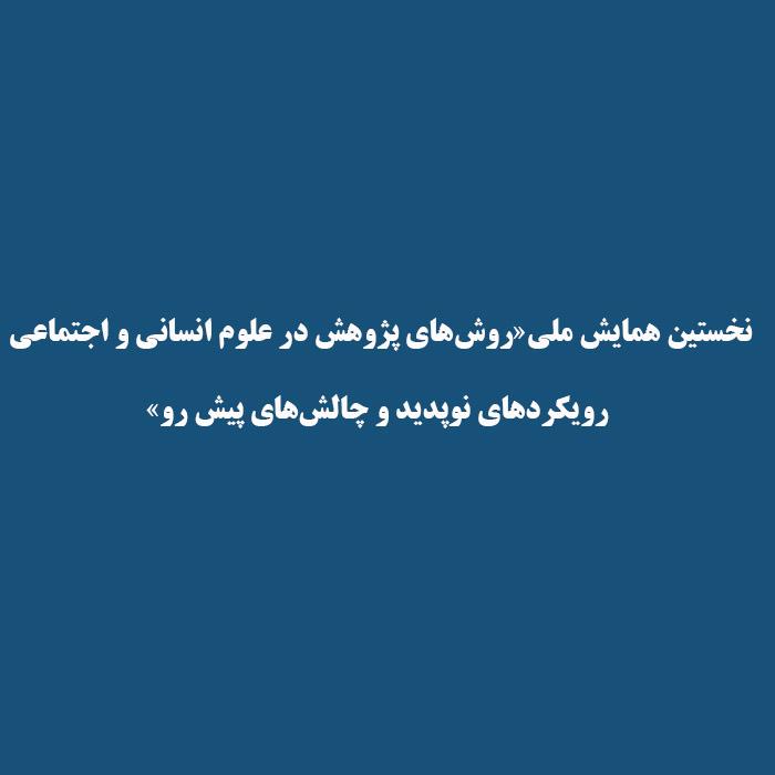 نخستین همایش ملی روش‌های پژوهش در علوم انسانی و اجتماعی: رویکردهای نوپدید و چالش‌‍‌های پیش رو