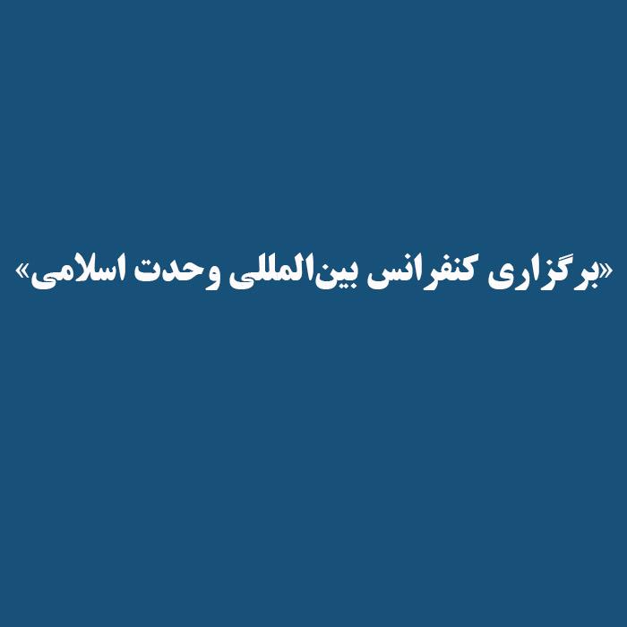 «برگزاری کنفرانس بین‌المللی وحدت اسلامی»